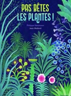 couverture livre Pas bêtes les plantes ! de Philippe Nessman et Jean Mallard - Prix du Livre Environnement 2024